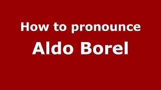 How to pronounce Aldo Borel