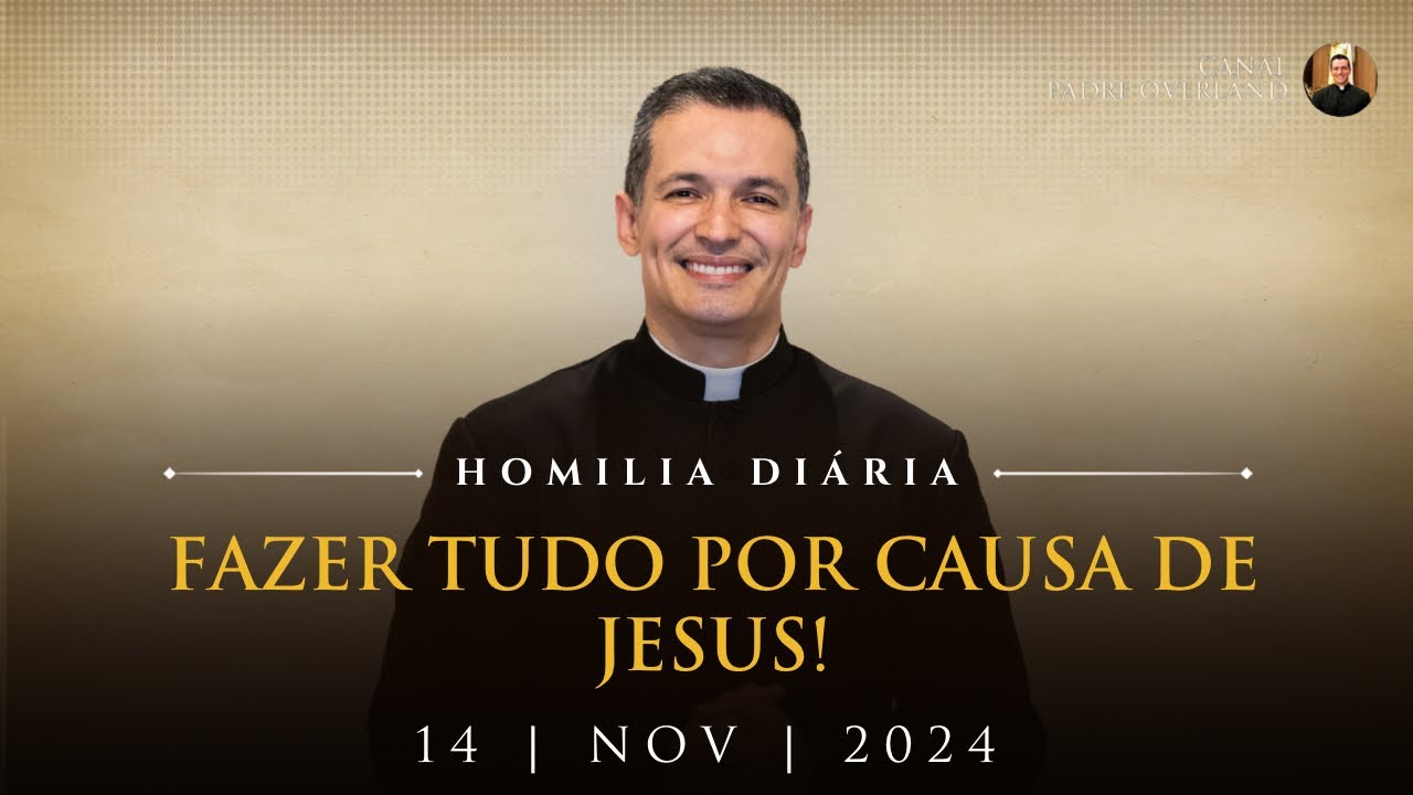 Fazer tudo por causa de Jesus! (Pe. Overland - Homilia - 14/11/2024)
