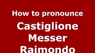 How to pronounce Castiglione Messer Raimondo