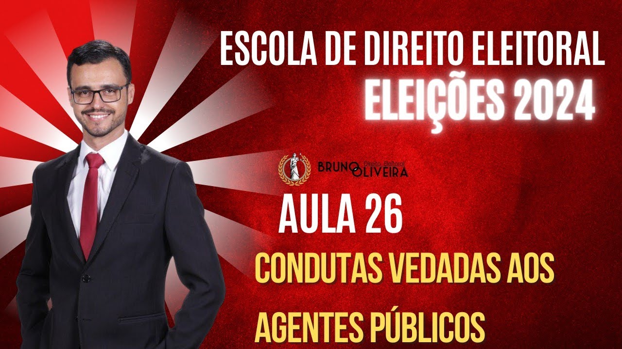 ESCOLA DE DIREITO ELEITORAL | ELEIÇÕES 2024 | Aula 26 | Condutas Vedadas aos agentes públicos
