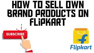 How to sell own brand products on flipkart | How to sell products on flipkart | flipkart seller