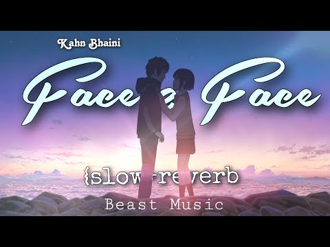 Face 2 Face | {Slow Reverb} |Khan bhaini |Beast Music 🎵