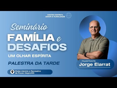 Palestra Jorge Elarrat  - Família e Desafios, um olhar Espírita (Parte da Tarde)