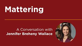 Jennifer B. Wallace | Mattering: The Secret to a Life of Deep Connection and Purpose | Graham School