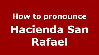 How to pronounce Hacienda San Rafael