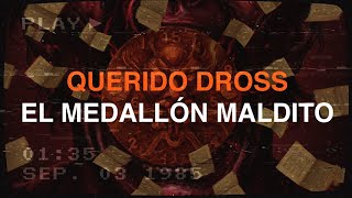 QUERIDO DROSS el medallón maldito ver4