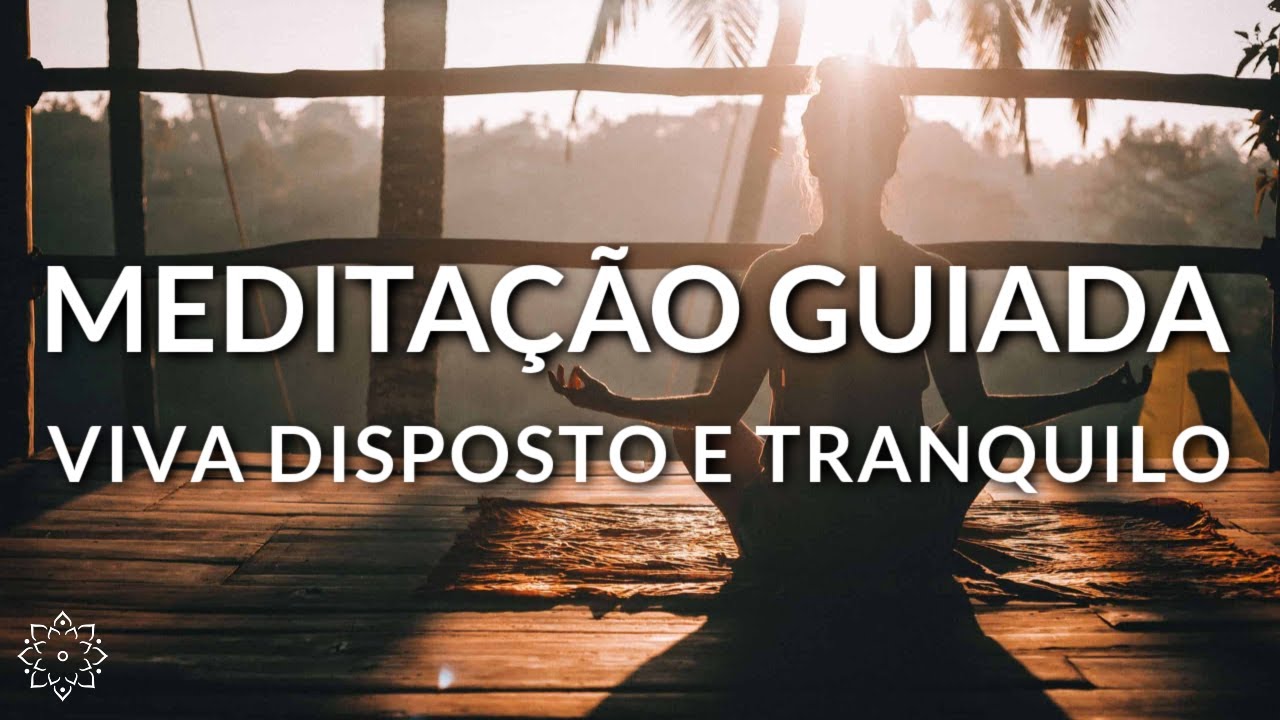 MEDITAÇÃO GUIADA: VIVA DISPOSTO E TRANQUILO