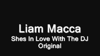 Liam Macca - Shes In Love With The DJ (Original) - NEW UPDATED VIDEO WITH TUNE UPLOADED SOON