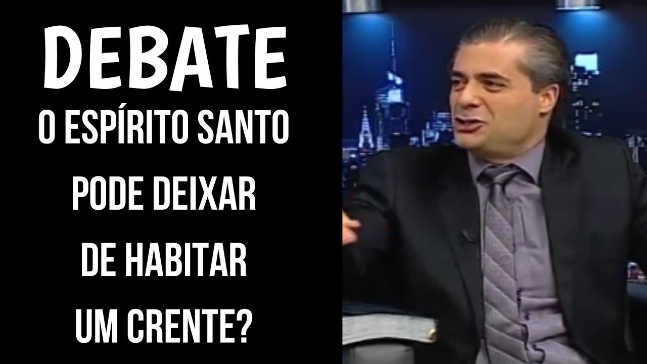 DEBATE - O Espírito Santo pode deixar de habitar um crente? - VEJAM SO