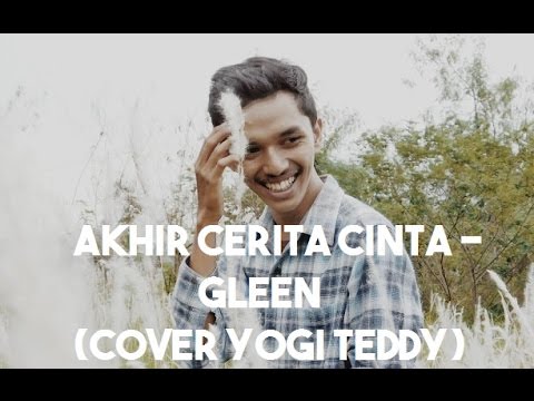 AKHIR CERITA CINTA - GLEEN ( COVER YOGI TEDDY )