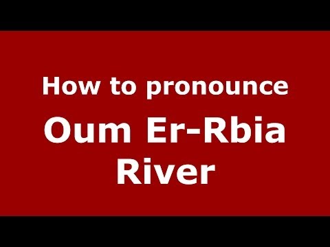 How to pronounce Oum Er-Rbia River (Moroccan/Arabic) - PronounceNames.com
