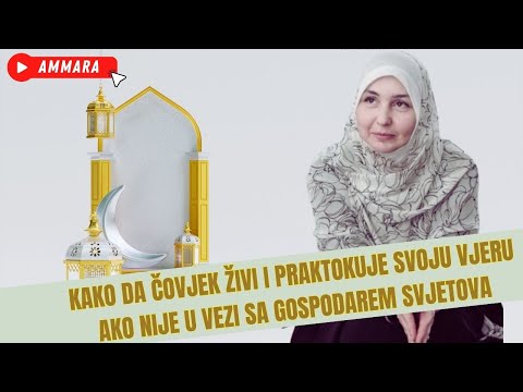 AMMARA - KAKO DA ČOVJEK PRAKTIKUJE I ŽIVI SVOJU VJERU AKO NIJE U VEZI SA GOSPODAROM SVJETOVA