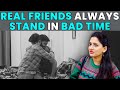 Real Friends Always Stand In Bad Times | Rohit R Gaba