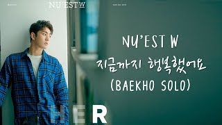 [LYRICS/가사] NU’EST W (뉴이스트 W) – 지금까지 행복했어요 (BAEKHO SOLO)