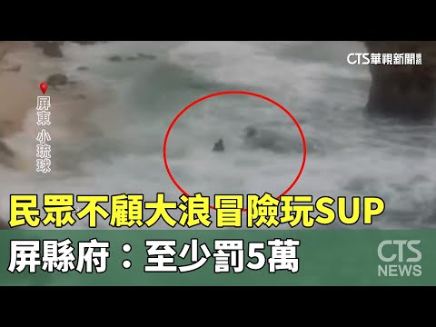 驚險！民眾不顧大浪冒險玩SUP　屏縣府：至少罰5萬