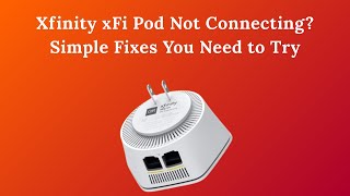 Xfinity xFi Pod Not Connecting Simple Fixes You Need to Try