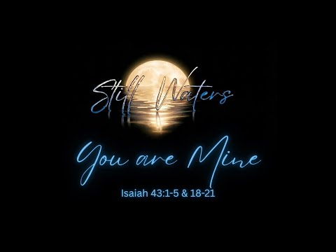 You are Mine Placeholder (Isaiah 43:1-5 & 18-21) - - Still Waters