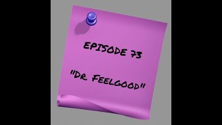 Episode 73: Dr Feelgood