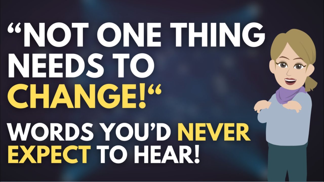 Not One Thing Needs to Change - Words You Never Expected to Hear 😊 Abraham Hicks