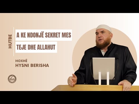 A KE NDONJË SEKRET MES TEJE DHE ALLAHUT - Hoxhë Hysni Berisha | HUTBE