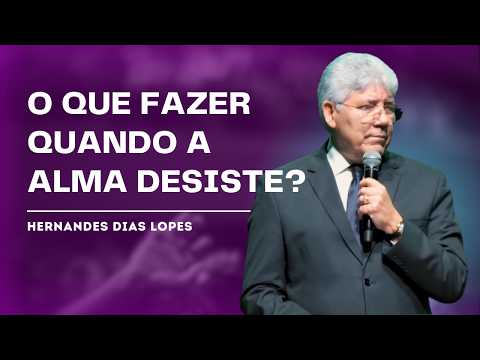 VEJA O QUE FAZER QUANDO A ALMA ESTÁ CANSADA - HERNANDES DIAS LOPES