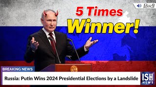 Russia: Putin Wins 2024 Presidential Elections by a Landslide