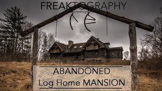 derelict Log Home Abandoned Mansion | urban exploring with Freaktography | urbex | lost places
