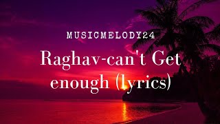 Can&#39;t get enough (ft. iceberg slimm) Raghav lyrics