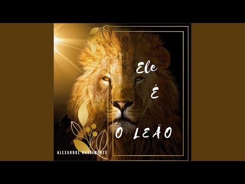 Ele É O Leão - Alexandre Nascimento