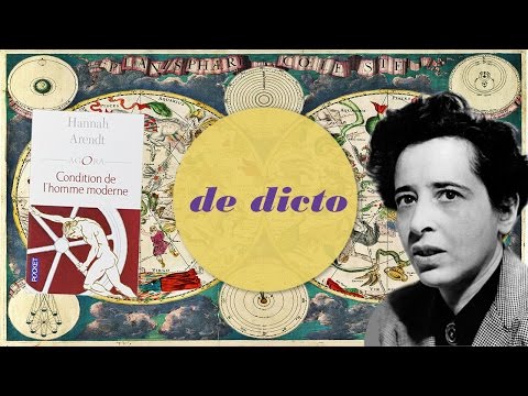 Hannah Arendt - Condition de l'homme moderne - De Dicto #4