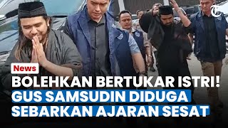 BOLEHKAN BERTUKAR ISTRI! Gus Samsudin Kini Dijemput Paksa Diduga Sebarkan Video Ajaran Sesat