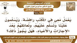 [171 -954] يعمل معي بعض الرافضة ويكون بيننا سلام وحديث ونعانقهم بعد الإجازات والأعياد، فهل يجوز ذلك؟ image