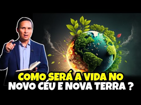 COMO SERÁ A VIDA NO NOVO CÉU E NA NOVA TERRA ? Pr. Arilton Oliveira