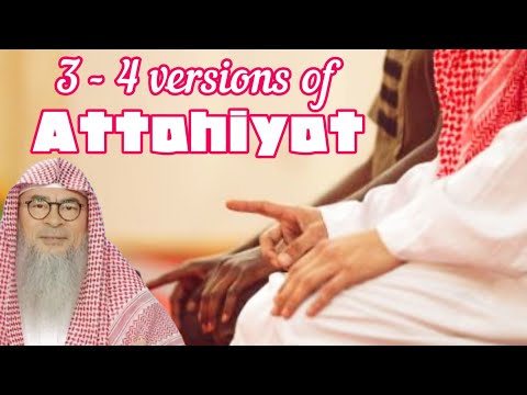 There are 3 - 4 versions of Attahiyat (Tashahhud) - assim al hakeem