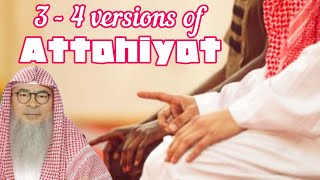 There are 3 - 4 versions of Attahiyat (Tashahhud) - assim al hakeem