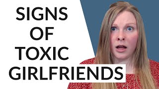TOXIC GIRLFRIEND SIGNS (IT’S NOT YOU, IT’S HER!)