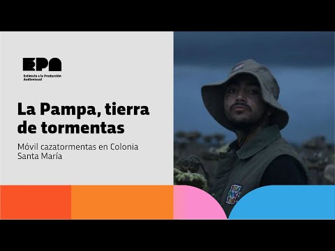 LA PAMPA, TIERRA DE TORMENTAS | Programa 27 | Móvil cazatormentas en Colonia Santa María