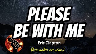 PLEASE BE WITH ME - ERIC CLAPTON (karaoke version)