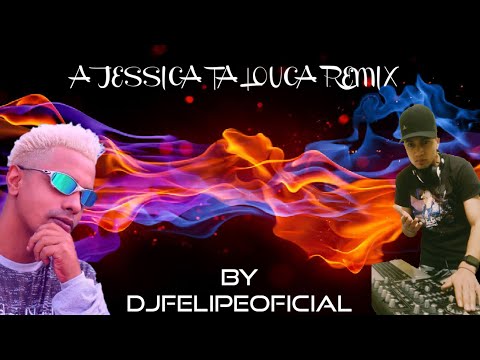 Dj Felipe oficial a jessica ta louca remix top 2020
