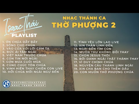 Thánh Ca Thờ Phượng Tôn Vinh Chúa - Isaac Thái (Part 2) Chúa Được Tôn Cao - Đức Ái Tâm Ngài,...