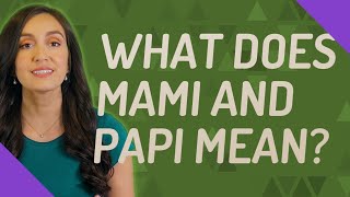 What does Mami and Papi mean