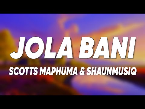 Scotts Maphuma & Shaunmusiq - Jola Bani (Lyrics)