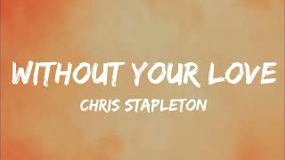 Chris Stapleton  - Without Your Love (Lyrics)