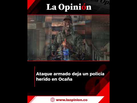 Ataque armado dejó gravemente herido a patrullero de la Policía en Ocaña