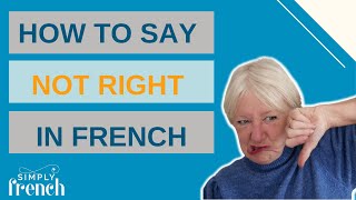 How to say not right in French