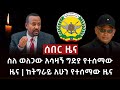 ሰበር ዜና- ስለ ወለጋው አሳዛኝ ግድያ የተሰማው ዜና | ከትግራይ አሁን የተሰማው ዜና Abel Birhanu