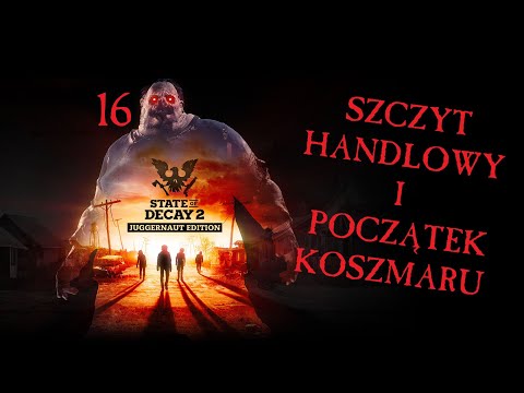Zagrajmy w State of Decay 2 #16- Szczyt Handlowy i Początek Koszmaru  [KONIEC SERII ?] Gameplay PL