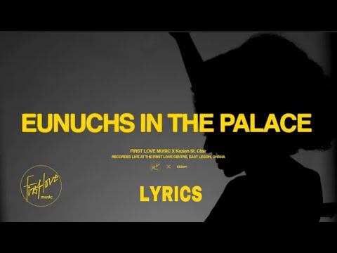EUNUCHS IN THE PALACE LYRICS ft KEZIAH X FIRST LOVE MUSIC| FIRST LOVE CHURCH | AIDA LYRICS