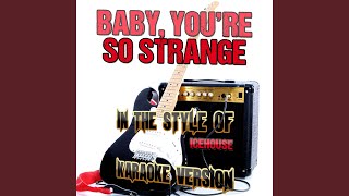 Baby, You&#39;re so Strange (In the Style of Icehouse) (Karaoke Version)