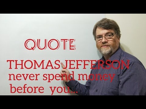 Tutor Nick P Quotes 14 Thomas Jefferson " Never Spend Money Before You Have Earned It "